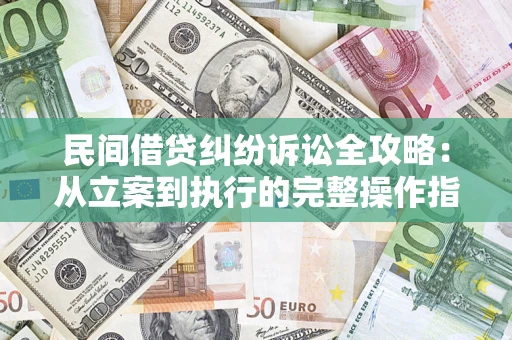 济南民间借贷纠纷诉讼全攻略：从立案到执行的完整操作指南