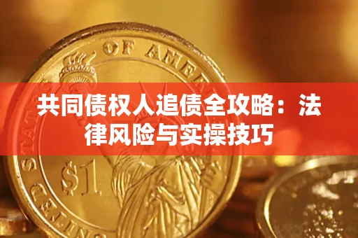济南共同债权人追债全攻略：法律风险与实操技巧