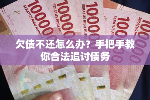济南欠债不还怎么办？手把手教你合法追讨债务
