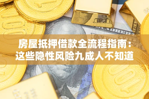 济南房屋抵押借款全流程指南：这些隐性风险九成人不知道