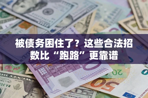 济南被债务困住了？这些合法招数比“跑路”更靠谱