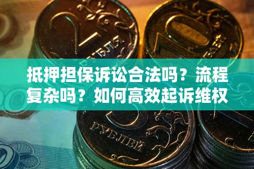 济南抵押担保诉讼合法吗？流程复杂吗？如何高效起诉维权？