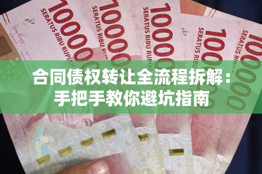 济南合同债权转让全流程拆解：手把手教你避坑指南