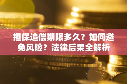 济南担保追偿期限多久？如何避免风险？法律后果全解析