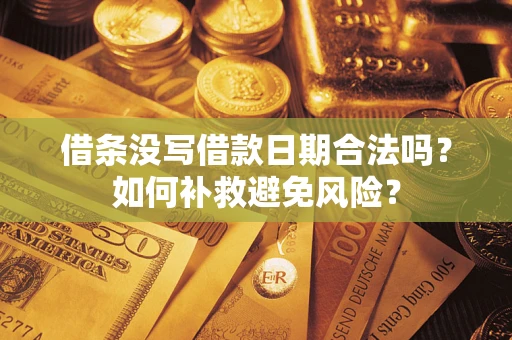 济南借条没写借款日期合法吗？如何补救避免风险？