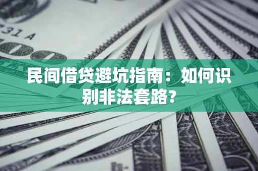 济南民间借贷避坑指南：如何识别非法套路？