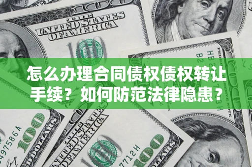 济南怎么办理合同债权债权转让手续？如何防范法律隐患？