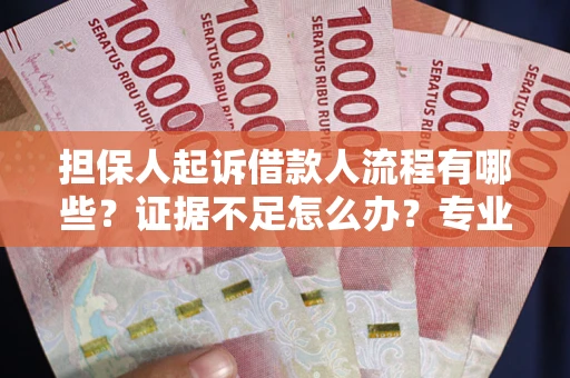 济南担保人起诉借款人流程有哪些？证据不足怎么办？专业律师解答
