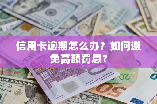 济南信用卡逾期怎么办？如何避免高额罚息？