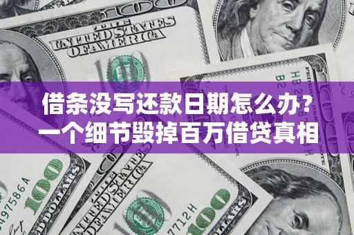 济南借条没写还款日期怎么办？一个细节毁掉百万借贷真相