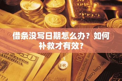 济南借条没写日期怎么办？如何补救才有效？