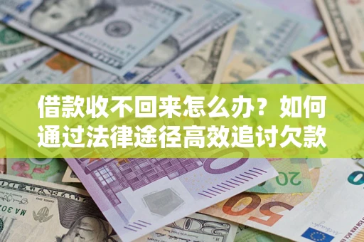 济南借款收不回来怎么办?如何通过法律途径高效追讨欠款? 济南借款收不回来怎么办?如何通过法律途径高效追讨欠款?