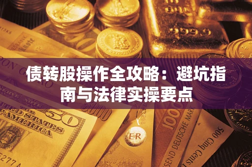 济南债转股操作全攻略：避坑指南与法律实操要点