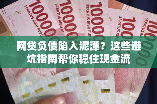 济南网贷负债陷入泥潭？这些避坑指南帮你稳住现金流