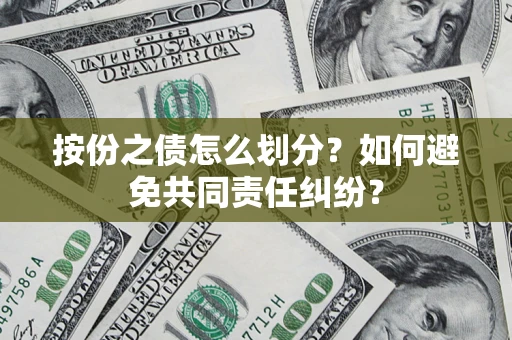 济南按份之债怎么划分？如何避免共同责任纠纷？