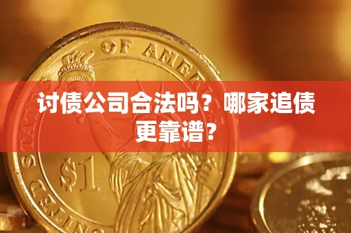 济南讨债公司合法吗？哪家追债更靠谱？
