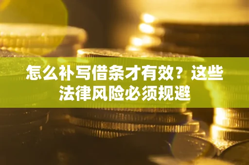 济南怎么补写借条才有效？这些法律风险必须规避