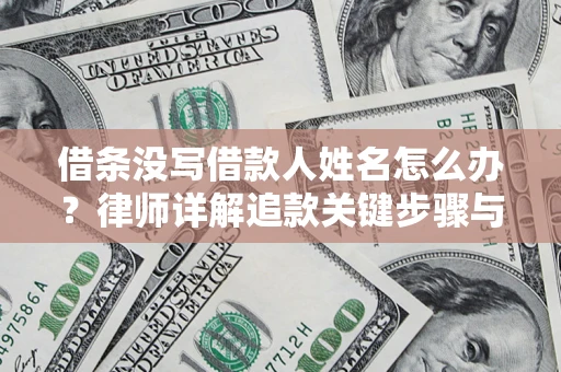 济南借条没写借款人姓名怎么办？律师详解追款关键步骤与证据链构建