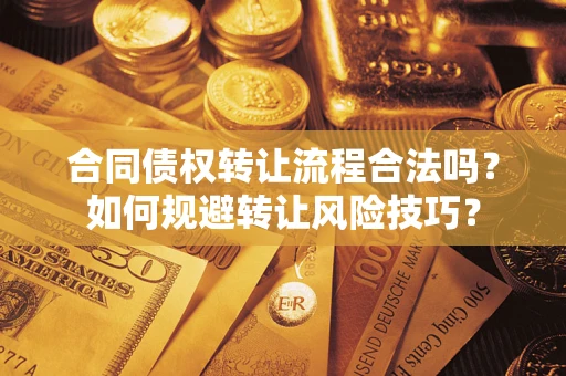 济南合同债权转让流程合法吗？如何规避转让风险技巧？