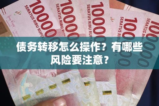济南债务转移怎么操作？有哪些风险要注意？