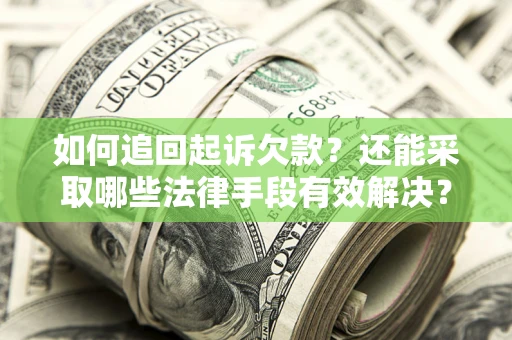 济南如何追回起诉欠款？还能采取哪些法律手段有效解决？