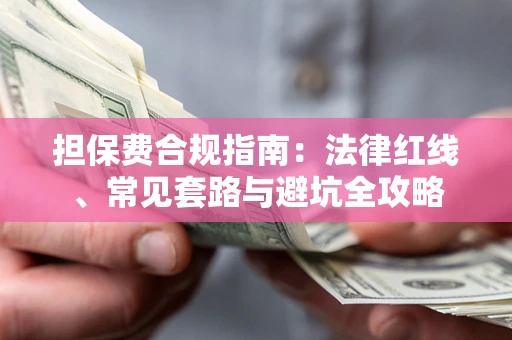 济南担保费合规指南：法律红线、常见套路与避坑全攻略