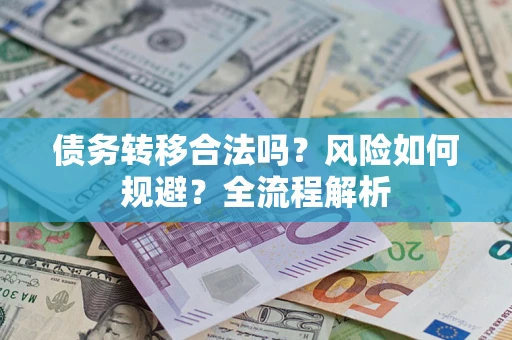 济南债务转移合法吗？风险如何规避？全流程解析
