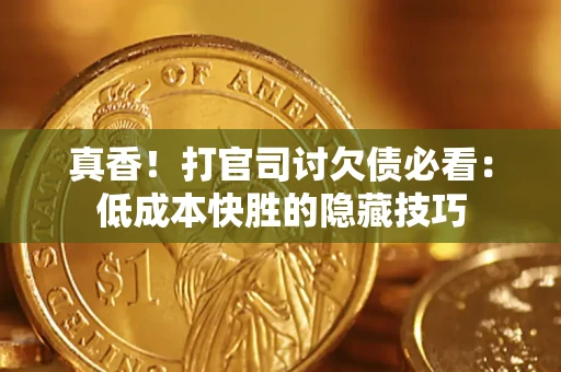 济南真香！打官司讨欠债必看：低成本快胜的隐藏技巧