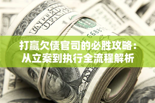 济南打赢欠债官司的必胜攻略：从立案到执行全流程解析