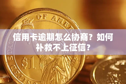 济南信用卡逾期怎么协商？如何补救不上征信？