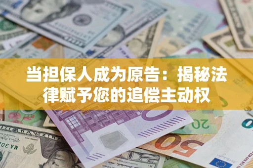 济南当担保人成为原告:揭秘法律赋予您的追偿主动权 济南当担保人成为原告:揭秘法律赋予您的追偿主动权