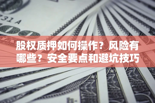 济南股权质押如何操作？风险有哪些？安全要点和避坑技巧？