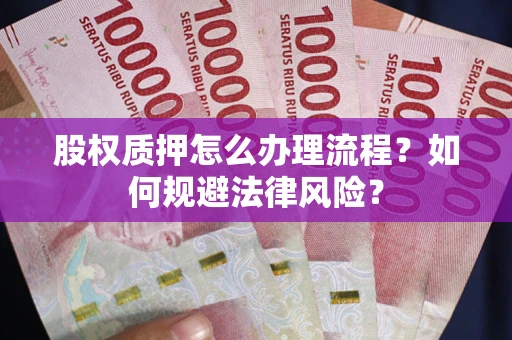 济南股权质押怎么办理流程？如何规避法律风险？