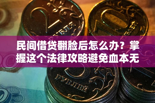 济南民间借贷翻脸后怎么办？掌握这个法律攻略避免血本无归