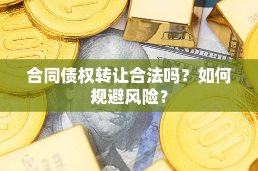 济南合同债权转让合法吗?如何规避风险? 济南合同债权转让合法吗?如何规避风险?