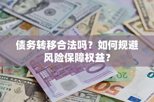 济南债务转移合法吗？如何规避风险保障权益？