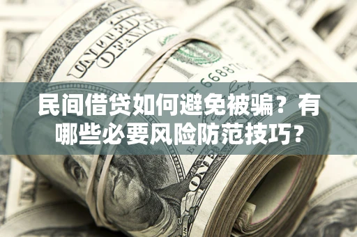 济南民间借贷如何避免被骗？有哪些必要风险防范技巧？
