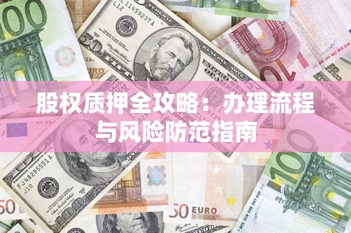 济南股权质押全攻略：办理流程与风险防范指南