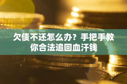 济南欠债不还怎么办?手把手教你合法追回血汗钱 济南欠债不还怎么办?手把手教你合法追回血汗钱