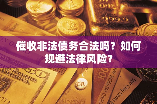 济南催收非法债务合法吗？如何规避法律风险？