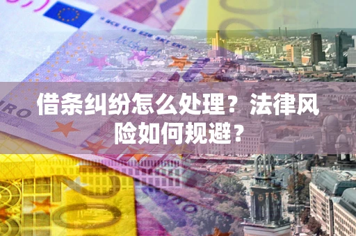 济南借条纠纷怎么处理？法律风险如何规避？