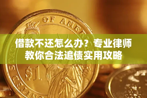 济南借款不还怎么办？专业律师教你合法追债实用攻略