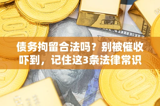 济南债务拘留合法吗?别被催收吓到,记住这3条法律常识 济南债务拘留合法吗?别被催收吓到,记住这3条法律常识