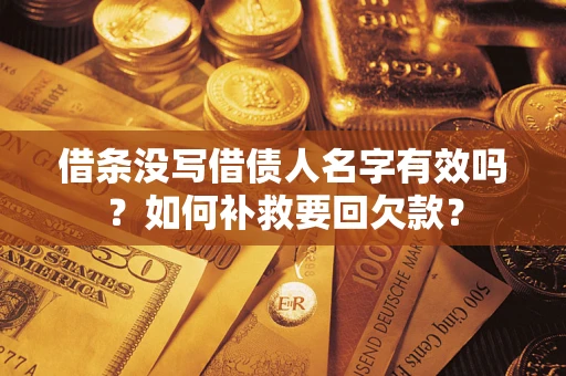 济南借条没写借债人名字有效吗？如何补救要回欠款？