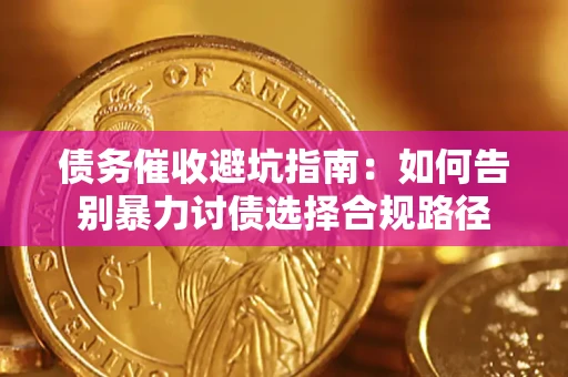 济南债务催收避坑指南：如何告别暴力讨债选择合规路径