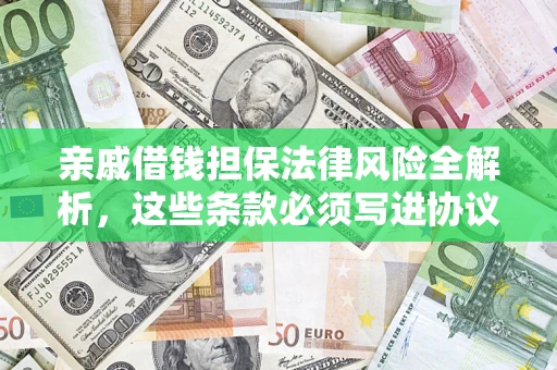 济南亲戚借钱担保法律风险全解析，这些条款必须写进协议