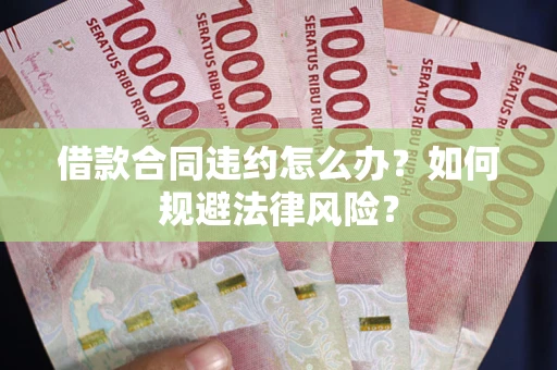 济南借款合同违约怎么办？如何规避法律风险？