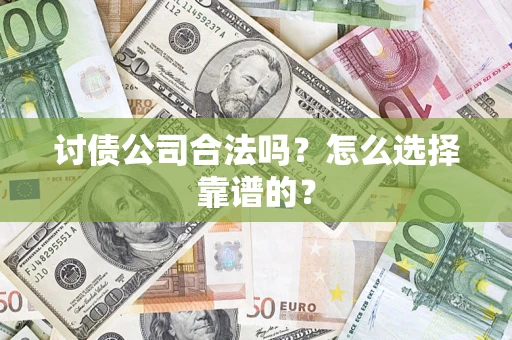 济南讨债公司合法吗？怎么选择靠谱的？
