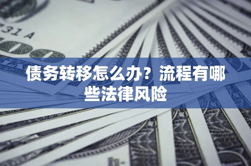 济南债务转移怎么办？流程有哪些法律风险