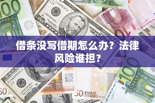 济南借条没写借期怎么办？法律风险谁担？
